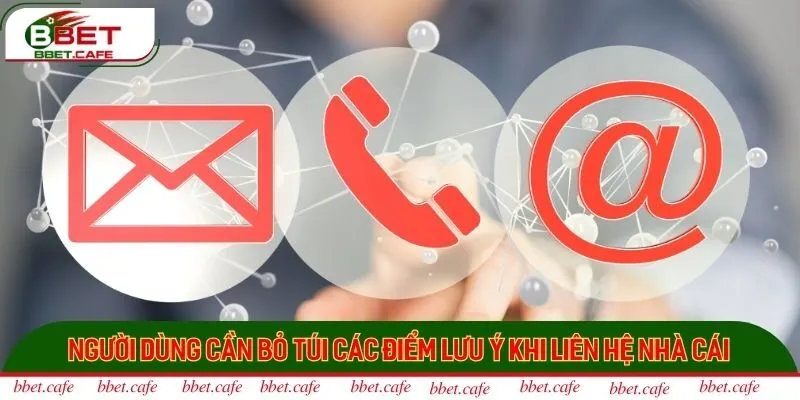 Người dùng cần bỏ túi các điểm lưu ý khi liên hệ nhà cái
