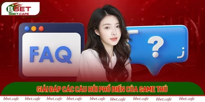 Giải đáp các câu hỏi phổ biến của game thủ