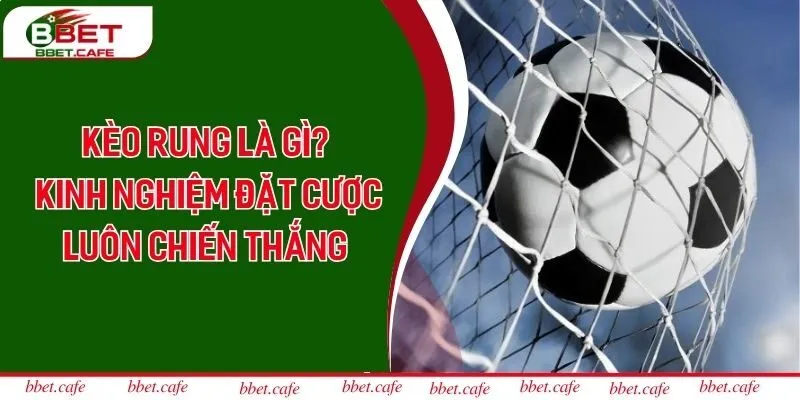 Kèo Rung Là Gì? Kinh Nghiệm Đặt Cược Luôn Giành Chiến Thắng