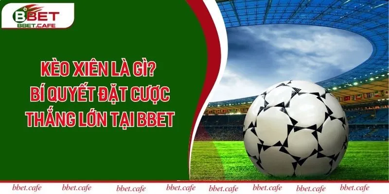 Kèo Xiên Là Gì? Bí Quyết Đặt Cược Thắng Lớn Tại BBET