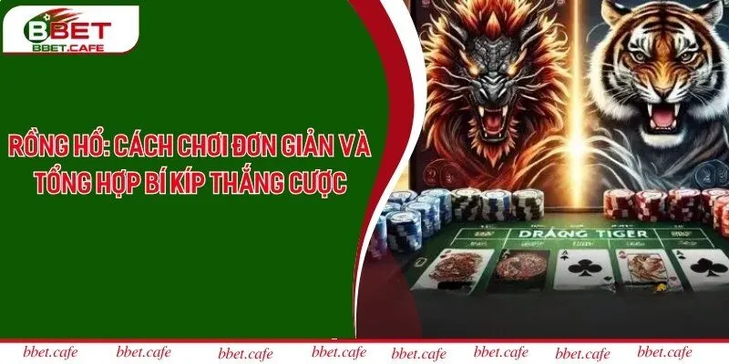 Rồng Hổ: Cách Chơi Đơn Giản Và Tổng Hợp Bí Kíp Thắng Cược